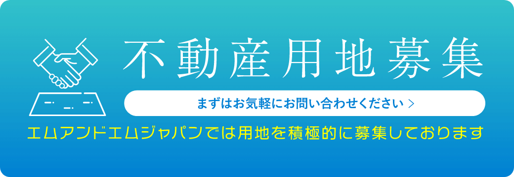 エムアンドエムジャパンでは用地を積極的に募集しております